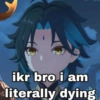ikr bro i am
literally dying