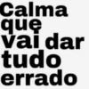 Calma que vai dar tudo errado
