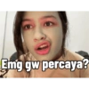 Emg gw percaya?