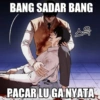 BANG SADAR BANG
스윽
Wat
PACAR LU GA NYATA