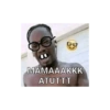 MAMAAAKKK ATUTTT