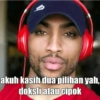 akuh kasih dua pilihan yah, doksli atau cipok