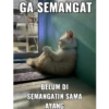 GA SEMANGAT BELUM DI SEMANGATIN SAMA AYANG