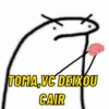 TOMA,VC DEIXOU CAIR