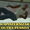 VAI INFERNIZAR OUTRA PESSOA