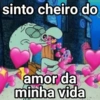 sinto cheiro do
amor da
minha vida