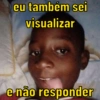 eu também sei visualizar e não responder