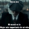 Así es bro
Mi mamá es la
Mujer más importante de mi vida