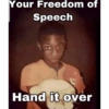 Your Freedom of
Speech
Hand it over