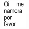 Oi me namora por favor