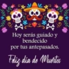 Hoy serás guiado y bendecido por tus antepasados. Feliz dia de Muertos