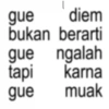 gue diem bukan berarti gue ngalah tapi karna gue muak