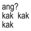 ang? kak kak kak