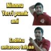 Ninnnu Yerri pumk ani Endhku antarooo telsaa