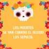 LOS MUERTOS SE VAN CUANDO EL OLVIDO LOS SEPULTA. S