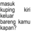 masuk kuping kiri keluar bareng kamu kapan?