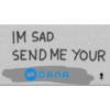 IM SAD SEND ME YOUR DANA ↑
