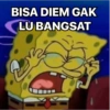 BISA DIEM GAK
LU BANGSAT
T