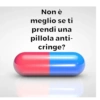 Non è
meglio se ti
prendi una
pillola anti-
cringe?