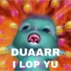 DUAARR
I LOP YU