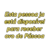 Esta pessoa ja
está disponível
para receber
ovo de Páscoa