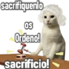 sacrifiquenlo
OS
Ordeno!
M
sacrificio!
Geysily