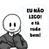 O EU NÃO LIGO! e tá rudo bem!