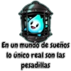 En un mundo de sueños
lo único real son las
pesadillas