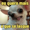 eu quero mais
é que se lasque
