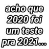 acho que
2020 foi
um teste
pra 2021.000