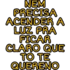 NEM PRECISA ACENDER A LUZ PRA FICAR CLARO QUE TO TE QUERENO
