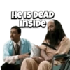 HE IS DEAD
INSIDE