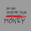 IM SAD SEND ME YOUR CUTE PHOTO MONEY