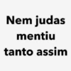 Nem judas mentiu tanto assim
