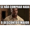 SE NÃO COMPRAR NADA
O DESCONTO É MAIOR
memegenera