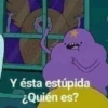 Y ésta estúpida
¿Quién es?