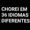 CHOREI EM 36 IDIOMAS DIFERENTES