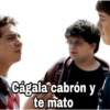 Cágala cabrón y
te mato