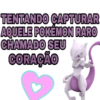 TENTANDO CAPTURAR AQUELE POKÉMON RARO CHAMADO SEU CORAÇÃO
