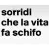sorridi che la vita fa schifo