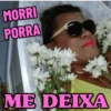 MORRI PORRA ME DEIXA