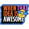 WHEN THAT IDEA IS AWESOME