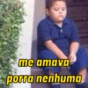 me amava porra nenhuma