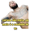 wigante Chiang Boler quite se Que no esua! corona não mata, oq mata é a saudade de VC