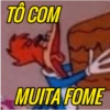 TÔ COM MUITA FOME