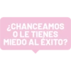 ¿CHANCEAMOS O LE TIENES MIEDO AL ÉXITO?