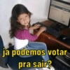 já podemos votar
pra sair?