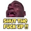 SHUT THE FUCK UP!!