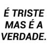 É TRISTE MAS E A VERDADE.