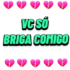 VC só BRIGA COMIGO